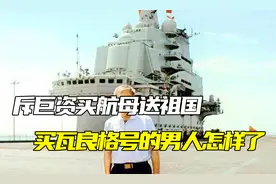 斥巨资买航母送祖国，却公司破产，买瓦良格号的男人如今怎样了？