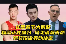辽篮春节大调整！杨鸣正式回归，乌戈请辞表态，郭艾伦做轰动决定视频封面