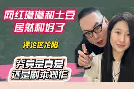 网红琳琳和土豆和好了，评论区已经沦陷，究竟是真爱还是剧本炒作