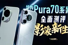 「小白」华为 Pura70系列全面测评：影像新生？视频封面