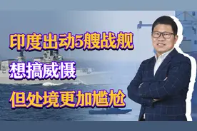 印度又丢了脸面，出动5艘精锐战舰想找场子，但处境更加尴尬视频封面