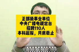 正部级事业单位，中央广播电视总台招聘110人，本科起，月底截止视频封面