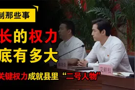 县长权力到底有多大？三个关键权力成就县里“二号人物”！视频封面