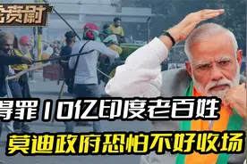 印度国内局势有变，得罪10亿印度老百姓，莫迪政府恐怕不好收场视频封面