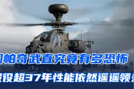 公开图纸也无法仿造？服役超37年的阿帕奇直升机为何依然遥遥领先视频封面