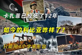 卡扎菲已经死了12年，如今的利比亚咋样了？只能用4个字来形容视频封面