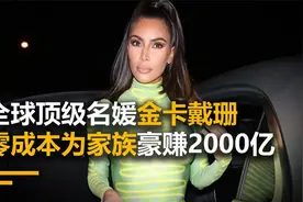 全球顶级名媛：金卡戴珊，靠18禁小视频，零成本为家族豪赚2000亿视频封面