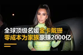 全球顶级名媛：金卡戴珊，靠18禁小视频，零成本为家族豪赚2000亿视频封面