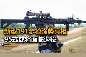 191步枪代替95式成为国产之光，射程高达800米，一枪可射穿防弹衣视频封面