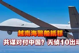 越南海警船抵菲，共谋对付中国？解放军接下挑战书，无侦10出动视频封面