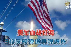 猛烈开火美军血战红海，3枚反舰弹道导弹高空爆炸：我军要赚翻了视频封面