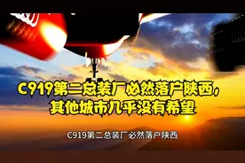 C919第二总装厂必然落户陕西，其他城市几乎没有希望视频封面