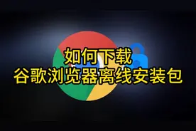 如何下载谷歌浏览器离线安装包