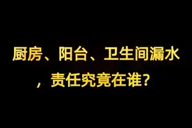 厨房、阳台、卫生间漏水，责任究竟在谁？