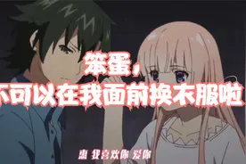 #二次元 #动漫 笨蛋，不可以在我面前换衣服啦！#动漫推视频封面