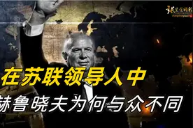 在苏联最高领导人中，赫鲁晓夫为何与众不同，如何评价他视频封面