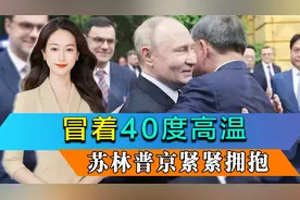 无视美国警告，越南凌晨高规格迎接普京，40度高温下双方紧紧拥抱视频封面