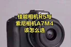 佳能相机R5与索尼相机A7M4该怎么选视频封面
