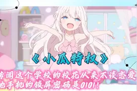 《小瓜特权》传闻这个学校的校花从来不谈恋爱，手机密码是0101！视频封面