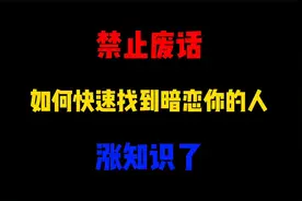 禁止废话：如何快速找到暗恋你的人？涨知识了视频封面
