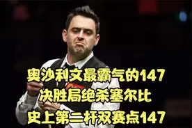 奥沙利文最霸气的147，决胜局绝杀塞尔比，史上第二杆双赛点147。视频封面
