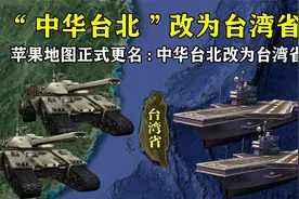 闹大了！苹果地图正式更名：由“中华台北”改为台湾省，祖国威武视频封面