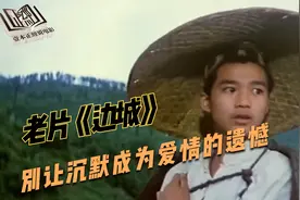 老片《边城》很干净！感情需要表达，别让沉默成为遗憾的催化剂