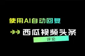 使用AI自动回复西瓜视频今日头条评论视频封面