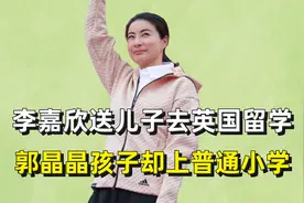 李嘉欣送儿子去英国留学，郭晶晶孩子却上普通小学 #李嘉欣视频封面