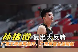 孙铭徽复出大反转，广厦王牌心灰意冷决定放弃，广东男篮全面崛起视频封面