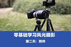 七天从零基础学习风光摄影，可行吗？第二天：附件选择