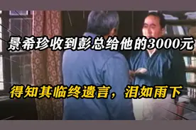 79年景希珍收到彭德怀给他的3000元，得知其临终遗言，泪如雨下
