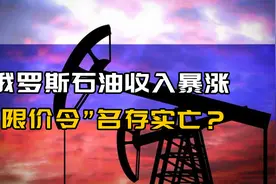 俄罗斯石油收入暴涨，西方“限价令”已名存实亡！普京这回赚大了视频封面