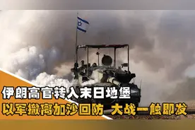 伊朗高官转入末日地堡，以军撤离加沙全面回防，大战或一触即发？视频封面