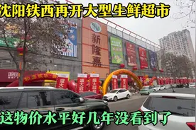 沈阳铁西再开大型超市，从生鲜水果到海鲜日杂，很多价格让我惊讶