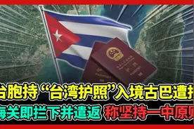 台胞持“台护照”入境古巴遭拒海关即拦下并遣返 称坚持一中原则!视频封面