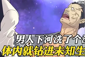 男人只是下河洗了个澡，体内就钻进十几只未知生物视频封面