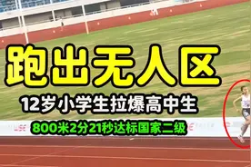 12岁小学生拉爆高中生，800米跑出无人区，2分21秒达标国家二级视频封面