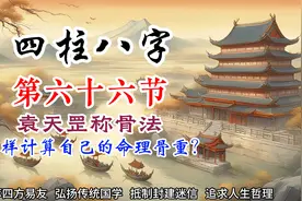 八字基础第六十六节 袁天罡称骨法 怎样计算自己的命理骨重？视频封面