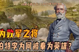 1807年1月19日罗伯特李出生，本是败军之将，为何反成英雄人物？视频封面