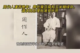周作人凄苦晚年：靠吃臭豆腐和玉米糊续命，请求周总理批准安乐死视频封面