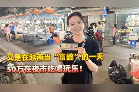 又是在越南当富婆的一天，50万在越南最大的周末夜市吃喝玩乐！视频封面
