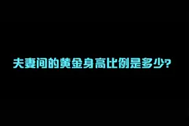 夫妻间的黄金身高比例是多少？#冷知识 #有趣的知识又增长了