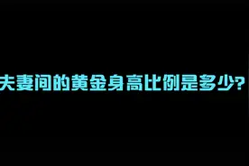夫妻间的黄金身高比例是多少？#冷知识 #有趣的知识又增长了视频封面