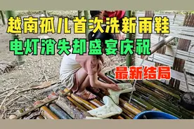 15岁越南孤儿首次洗新雨鞋，搭建炤台，昂贵电灯消失却盛宴庆祝视频封面