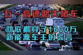 五一高速路大堵车，彻底揭穿了1600万新能源车主的谎言。视频封面