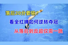 落后20分要输？看全红婵如何逆转夺冠，从落后到反超仅需一跳视频封面