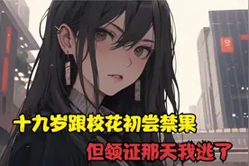 十九岁跟校花初尝禁果，但领证那天我逃了视频封面