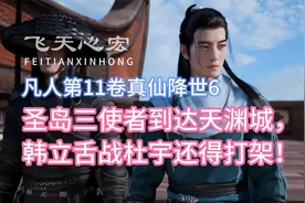 圣岛三使者到达天渊城，韩立舌战杜宇还得打架！凡人修仙传11卷6视频封面