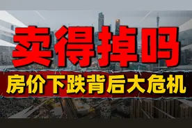 卖得掉吗？房价下跌背后的更大危机，二手房市场太难了视频封面
